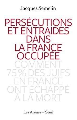 Persécutions et entraides dans la France occupée : Comment 75% des juifs en France ont échappé à la mort