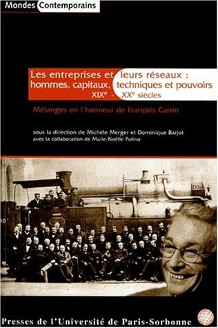 Les entreprises et leurs réseaux: Hommes, capitaux, techniques et pouvoirs, XIXe-XXe siècles: mélanges en l'honneur de François Caron