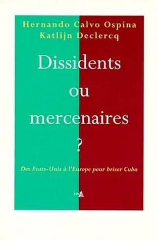 Dissidents ou mercenaires ?. Des Etats-Unis Ã  l'Europe pour dÃ©stabiliser Cuba