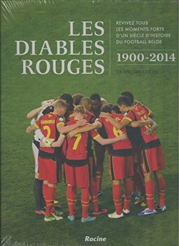 les diables rouges ; revivez tous les moments forts d'un siècle d'histoire du football belge ; 1900-2014