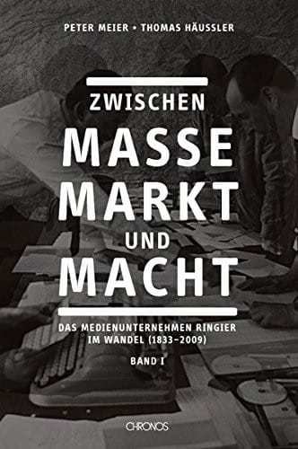 Zwischen Masse, Markt und Macht: Das Medienunternehmen Ringier im Wandel (1833 – 2009)