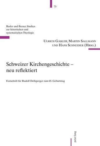 Schweizer Kirchengeschichte – neu reflektiert: Festschrift für Rudolf Dellsperger zum 65. Geburtstag (Basler und Berner Studien zur historischen und systematischen Theologie) (German Edition)