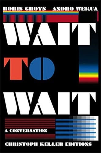 Boris Groys & Andro Wekua: Wait to Wait (Christoph Keller Editions)