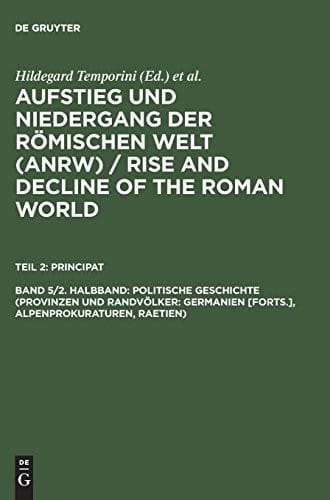 Politische Geschichte (Provinzen Und Randvolker: Germanien [Forts.], Alpenprokuraturen, Raetien) (Aufstieg Und Niedergang Der Romischen Welt) (German Edition)