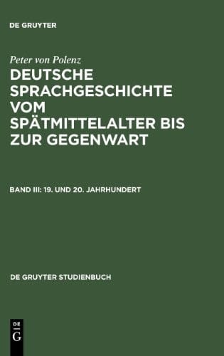 Deutsche Sprachgeschichte vom Spätmittelalter bis zur Gegenwart, Bd III, 19. und 20. Jahrhundert (de Gruyter Studienbuch) (German Edition)