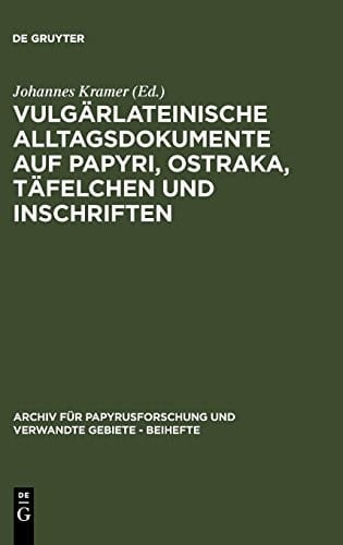 Vulgärlateinische Alltagsdokumente auf Papyri, Ostraka, Täfelchen und Inschriften (Archiv Fur Papyrusforschung Und Verwandte Gebiete - Beihefte) (German Edition)