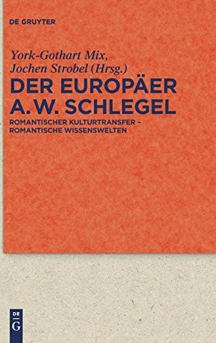 Der Europäer August Wilhelm Schlegel: Romantischer Kulturtransfer  romantische Wissenswelten (Quellen Und Forschungen Zur Literatur- Und Kulturgeschichte) (German Edition)