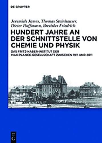 Hundert Jahre an der Schnittstelle von Chemie und Physik: Das Fritz-Haber-Institut der Max-Planck-Gesellschaft zwischen 1911 und 2011 (German Edition)
