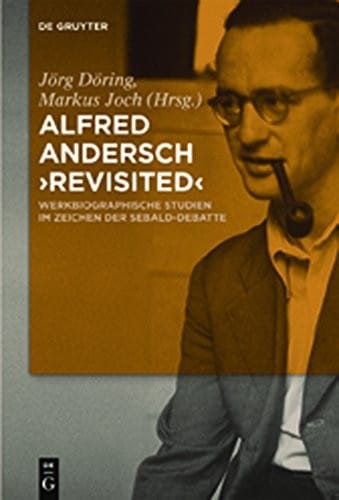 Alfred Andersch 'revisited': Werkbiographische Studien im Zeichen der Sebald-Debatte (German Edition)