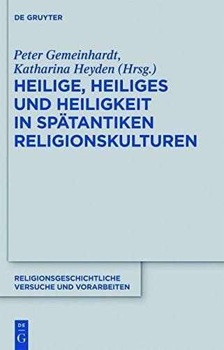 Heilige, Heiliges Und Heiligkeit in Spatantiken Religionskulturen (Religionsgeschichtliche Versuche Und Vorarbeiten) (German Edition)