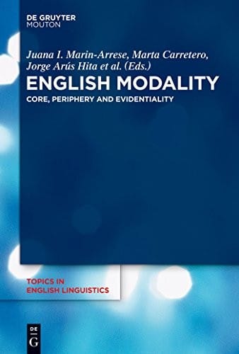 English Modality: Core, Periphery and Evidentiality (Topics in English Linguistics [TiEL] Book 81)