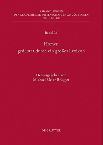 Homer, gedeutet durch ein großes Lexikon: Akten des Hamburger Kolloquiums vom 6.-8. Oktober 2010 zum Abschluss des Lexikons des frühgriechischen Epos (Abhandlungen ... Göttingen. Neue Folge 21) (German Edition)