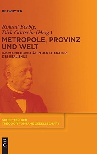 Metropole, Provinz Und Welt: Raum Und Mobilitat in Der Literatur Des Realismus (Schriften Der Theodor Fontane Gesellschaft) (German Edition)