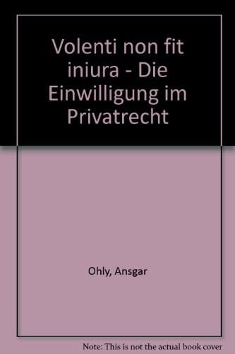 Volenti Non Fit Iniuria - Die Einwilligung Im Privatrecht (Jus Privatum) (German Edition)