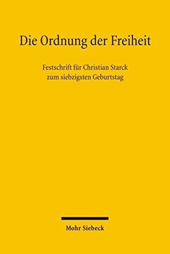 Die Ordnung Der Freiheit: Festschrift Fur Christian Starck Zum Siebzigsten Geburtstag (German Edition)