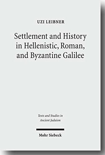 Settlement and History in Hellenistic, Roman, and Byzantine Galilee: An Archaeological Survey of the Eastern Galilee (Text & Studies in Ancient Judaism / Texte und Studien zum Antiken Judentum)