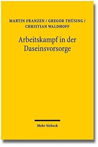 Arbeitskampf in Der Daseinsvorsorge: Vorschlage Zur Gesetzlichen Regelung Von Streik Und Aussperrung in Unternehmen Der Daseinsvorsorge (German Edition)