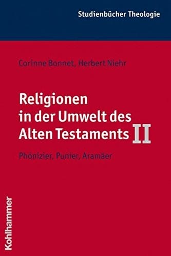 Religionen in Der Umwelt Des Alten Testaments II: Phonizier, Punier, Aramaer (Kohlhammer Studienbucher Theologie) (German Edition)