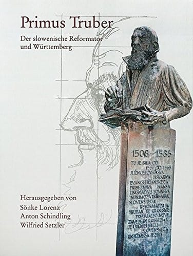 Primus Truber 1508 - 1586: Der Slowenische Reformator Und Wurttemberg (Sonderveroffentlichungen Der Kommission Fur Geschichtliche L) (German Edition)
