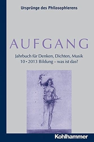 Aufgang. Band 10 (2013): Bildung - Was Ist Das? (Aufgang. Jahrbuch Fur Denken, Dichten, Musik) (German Edition)