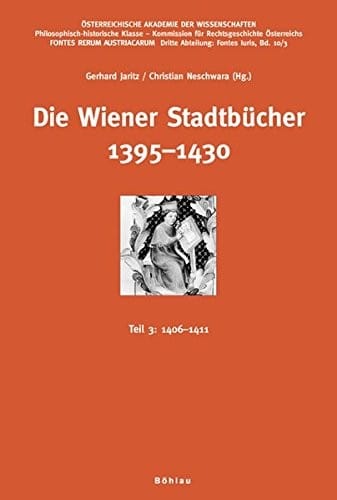 Die Wiener Stadtbucher 1395-1430: 1406-1411 (Fontes Rerum Austriacarum. Osterreichische Geschichtsquellen. 3. Abteilung: Fontes Iuris) (German Edition)