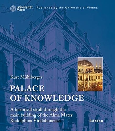 Palace of Knowledge: A Historical Stroll Through the Main Building of the Alma Mater Rudolphina Vindobonensis. Published by the University of Vienna