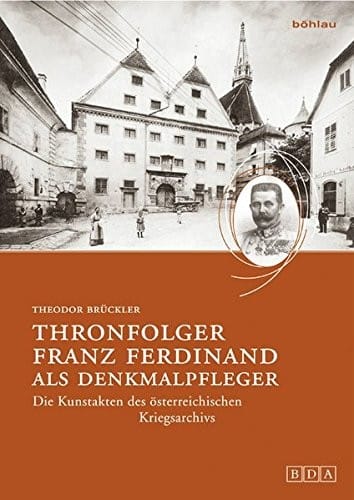 Thronfolger Franz Ferdinand ALS Denkmalpfleger: Die 'kunstakten' Der Militarkanzlei Im Osterreichischen Staatsarchiv (Kriegsarchiv) (Studien Zu Denkmalschutz Und Denkmalpflege) (German Edition)