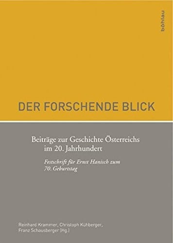 Der Forschende Blick: Beitrage Zur Geschichte Osterreichs Im 20. Jahrhundert. Festschrift Fur Ernst Hanisch Zum 70. Geburtstag (Schriftenreihe D. ... F. Politisch-Historisc) (German Edition)