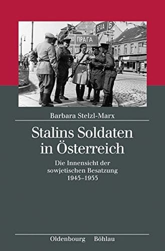 Stalins Soldaten in Osterreich: Die Innensicht Der Sowjetischen Besatzung 1945-1955 (Kriegsfolgen-forschung) (German Edition)