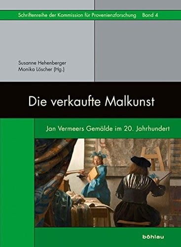 Die Verkaufte Malkunst: Jan Vermeers Gemalde Im 20. Jahrhundert (Schriftenreihe Der Kommission Fur Provenienzforschung) (German Edition)