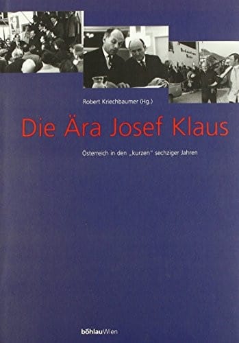 Die Ara Josef Klaus: Osterreich in den "kurzen" sechziger Jahren (Schriftenreihe des Forschungsinstitutes fur Politisch-Historische Studien der ... Salzburg) (German Edition)