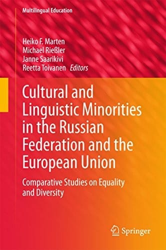 Cultural and Linguistic Minorities in the Russian Federation and the European Union: Comparative Studies on Equality and Diversity (Multilingual Education Book 13)