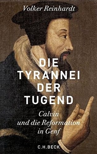 Die Tyrannei der Tugend; Calvin und die Reformation in Genf