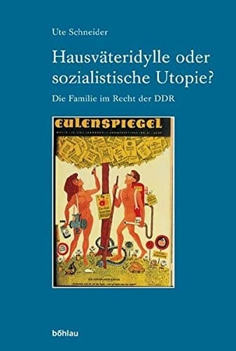 Hausvateridylle Oder Sozialistische Utopie?: Die Familie Im Recht Der Ddr (Industrielle Welt) (German Edition)