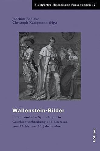 Wallensteinbilder Im Widerstreit: Eine Historische Symbolfigur in Geschichtsschreibung Und Literatur Vom 17. Bis Zum 20. Jahrhundert (Stuttgarter Historische Forschungen) (German Edition)