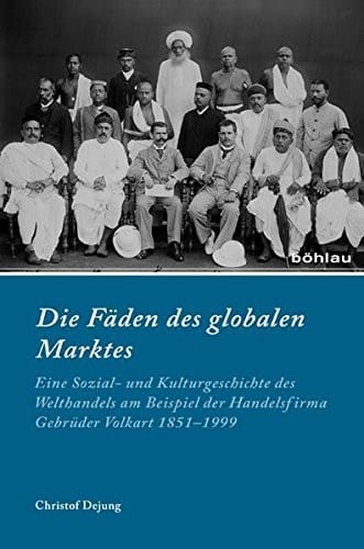 Die Faden Des Globalen Marktes: Eine Sozial- Und Kulturgeschichte Des Welthandels Am Beispiel Der Handelsfirma Gebruder Volkart 1851-1999 (Industrielle Welt) (German Edition)