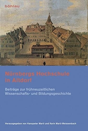 Nurnbergs Hochschule in Altdorf: Beitrage Zur Fruhneuzeitlichen Wissenschafts- Und Bildungsgeschichte (German Edition)