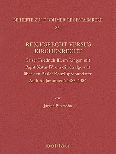Reichsrecht Versus Kirchenrecht: Kaiser Friedrich III. Im Ringen Mit Papst Sixtus IV. Um Die Strafgewalt Uber Den Basler Konzilspronuntiator Andreas ... Zur Kaiser- Und Paps) (German Edition)
