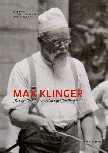 Max Klinger: 'der Große Bildner Und Der Größre Ringer ...' (Schriften Des Freundeskreises Max Klinger E.v.) (German Edition)