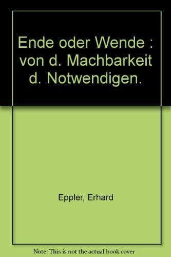 Ende oder Wende : von d. Machbarkeit d. Notwendigen.