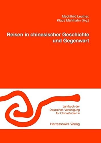Reisen in Chinesischer Geschichte Und Gegenwart: Erfahrungen, Berichte, Zeugnisse (Jahrbuch Der Deutschen Vereinigung Fur Chinastudien) (German Edition)