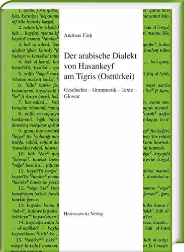 Der Arabische Dialekt Von Hasankeyf Am Tigris Ostturkei: Geschichte - Grammatik - Texte - Glossar (Semitica Viva) (German Edition)
