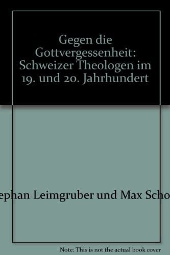 Gegen die Gottvergessenheit: Schweizer Theologen im 19. und 20. Jahrhundert (German Edition)