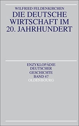 Die Deutsche Wirtschaft Im 20. Jahrhundert (Enzyklopadie Deutscher Geschichte) (German Edition)