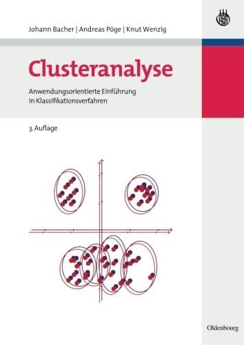 Clusteranalyse: Anwendungsorientierte Einführung in Klassifikationsverfahren: Anwendungsorientierte Einführung in Klassifikationsverfahren (German Edition)