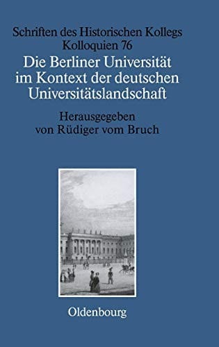 Die Berliner Universität Im Kontext Der Deutschen Universitätslandschaft Nach 1800, Um 1860 Und Um 1910 (Schriften Des Historischen Kollegs) (German Edition)