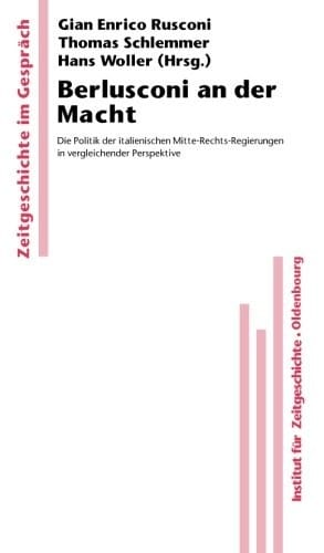 Berlusconi an der Macht: Die Politik der italienischen Mitte-Rechts-Regierungen in vergleichender Perspektive (Zeitgeschichte Im Gesprach) (German Edition)