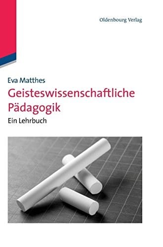 Geisteswissenschaftliche Pädagogik: Ein Lehrbuch: Ein Lehrbuch (German Edition)