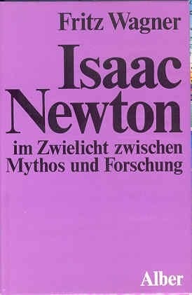 Isaac Newton im Zwielicht zwischen Mythos und Forschung