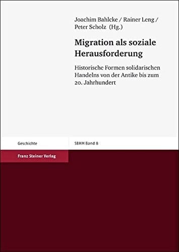 Migration als soziale Herausforderung: Historische Formen solidarischen Handelns von der Antike bis zum 20. Jahrhundert (Stuttgarter Beitrage zur Historischen Migrationsforschung) (German Edition)